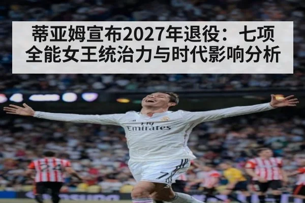 蒂亚姆宣布2027年退役：七项全能女王统治力与时代影响分析