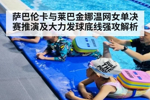 萨巴伦卡与莱巴金娜温网女单决赛推演及大力发球底线强攻解析